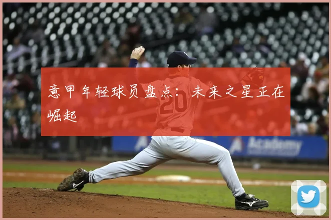 意甲年轻球员盘点:未来之星正在崛起