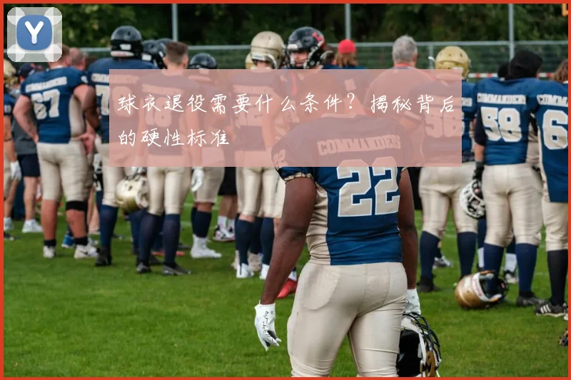 球衣退役需要什么条件？揭秘背后的硬性标准